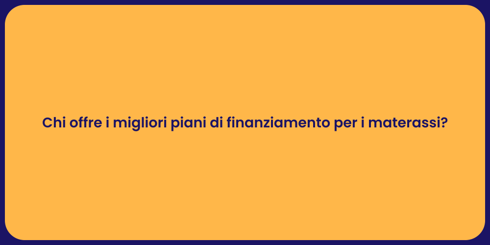 Chi offre i migliori piani di finanziamento per i materassi?