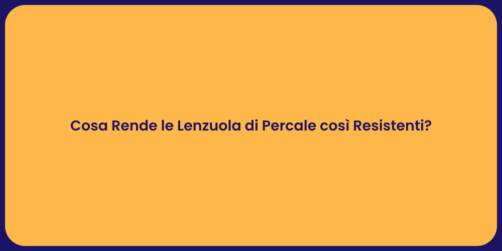 Cosa Rende le Lenzuola di Percale così Resistenti?
