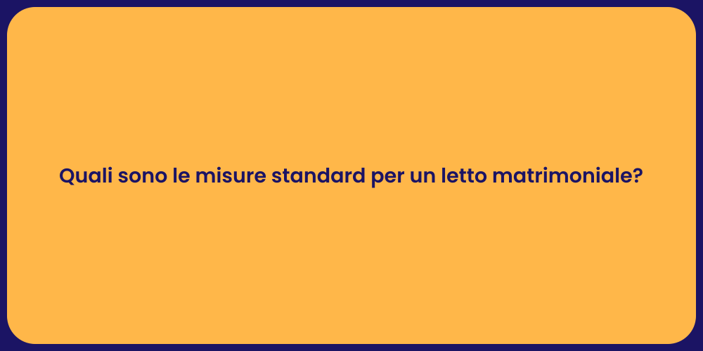 Quali sono le misure standard per un letto matrimoniale?