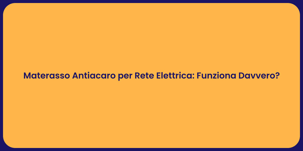 Materasso Antiacaro per Rete Elettrica: Funziona Davvero?