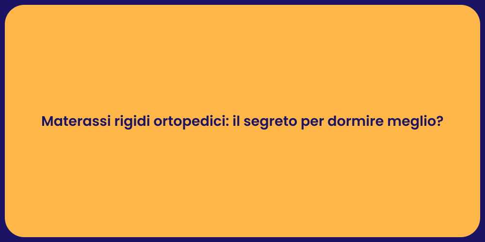Materassi rigidi ortopedici: il segreto per dormire meglio?