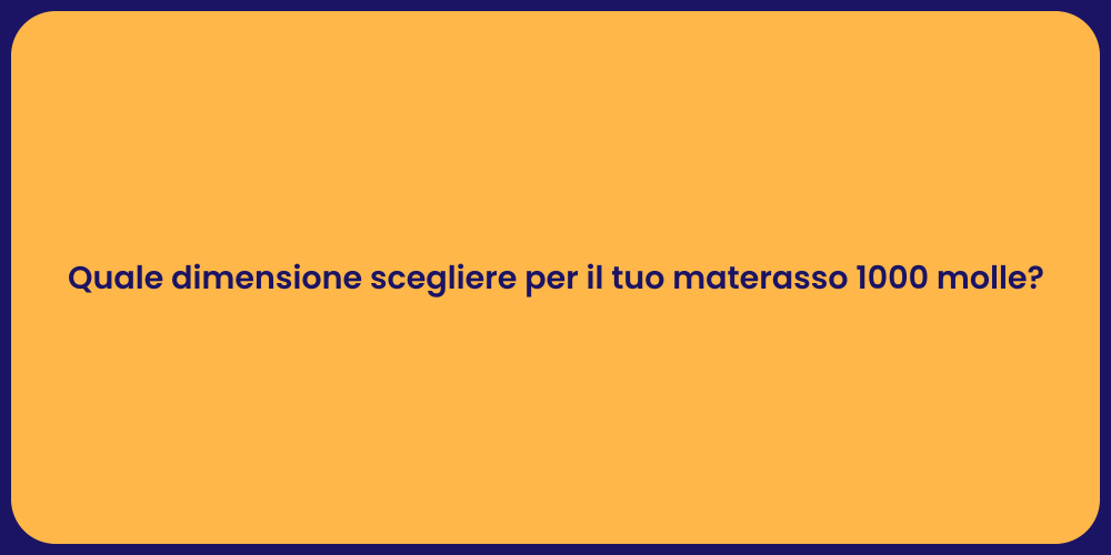 Quale dimensione scegliere per il tuo materasso 1000 molle?