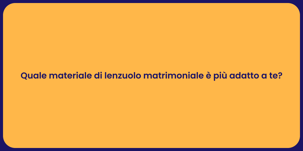 Quale materiale di lenzuolo matrimoniale è più adatto a te?