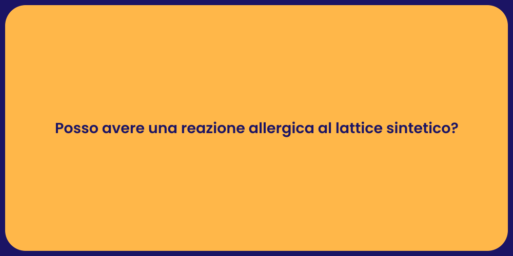 Posso avere una reazione allergica al lattice sintetico?