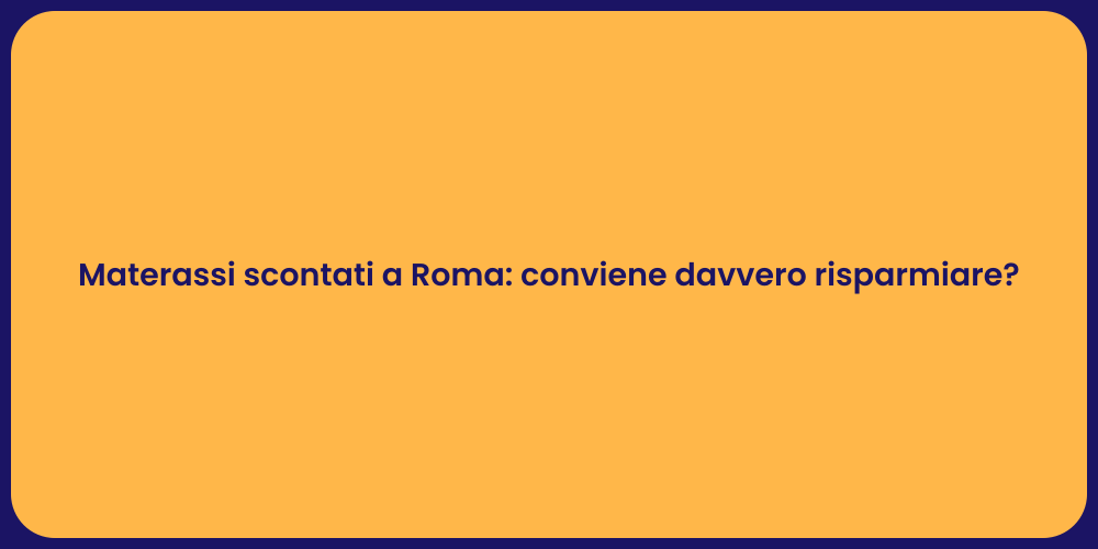 Materassi scontati a Roma: conviene davvero risparmiare?