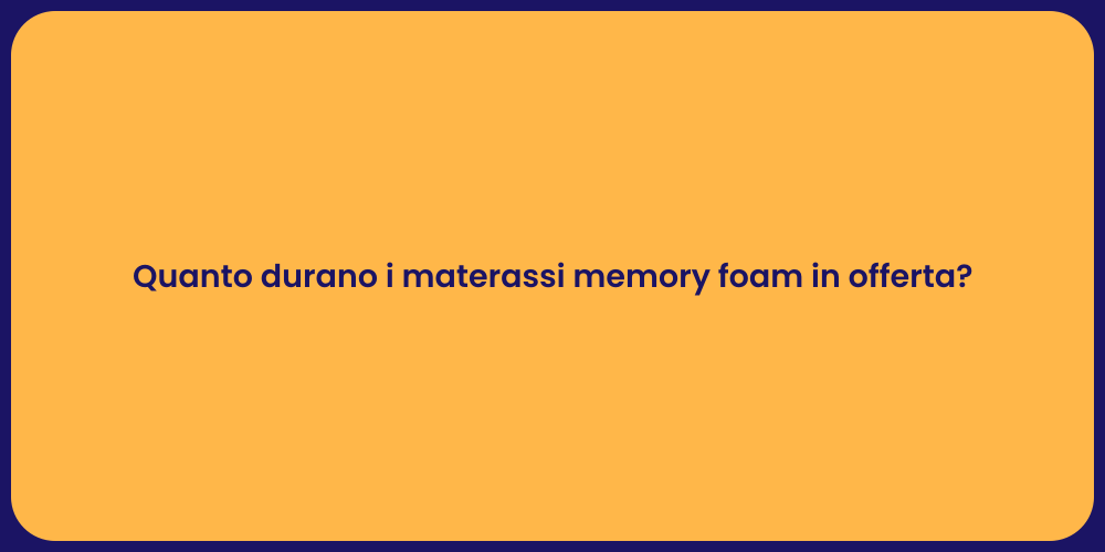 Quanto durano i materassi memory foam in offerta?