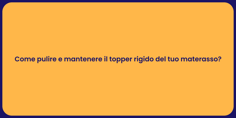 Come pulire e mantenere il topper rigido del tuo materasso?