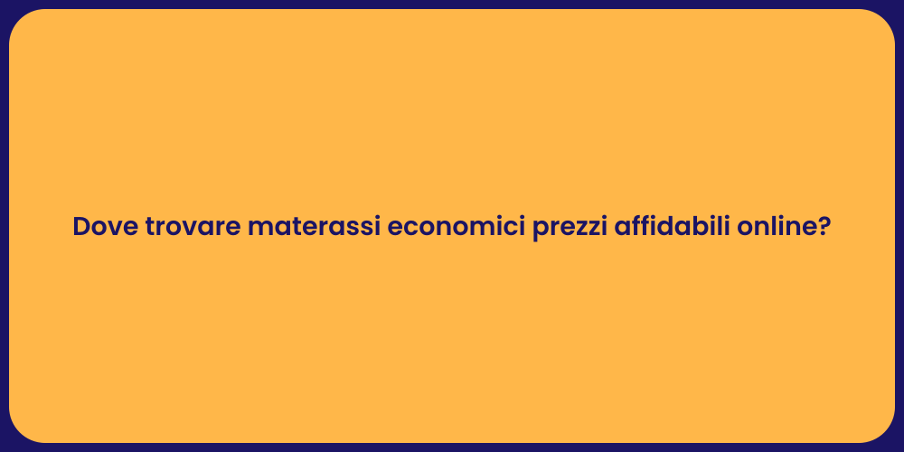 Dove trovare materassi economici prezzi affidabili online?