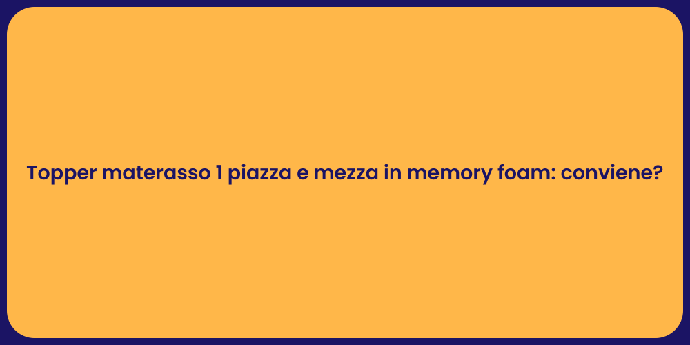 Topper materasso 1 piazza e mezza in memory foam: conviene?