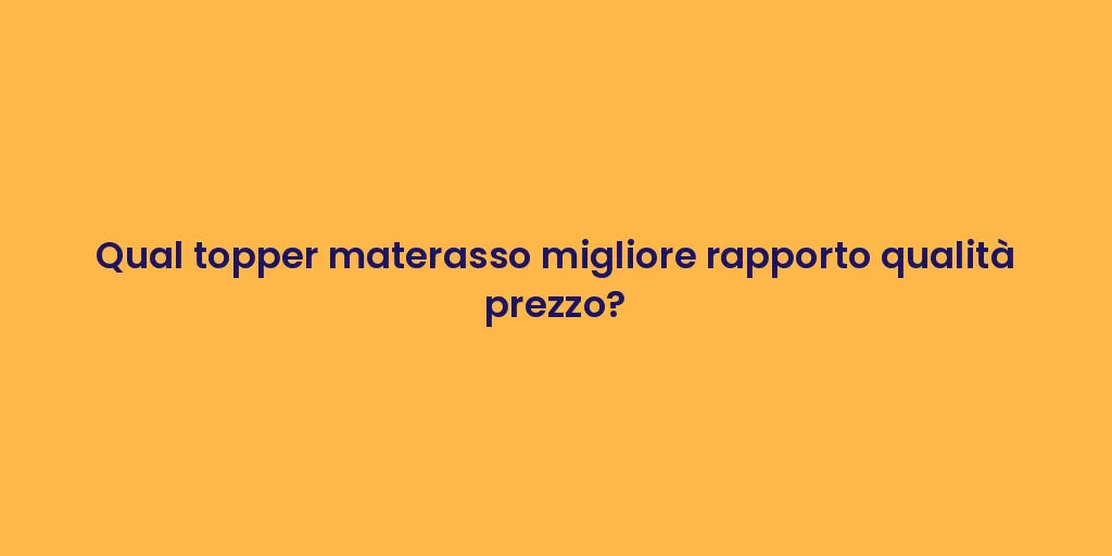 Qual topper materasso migliore rapporto qualità prezzo?