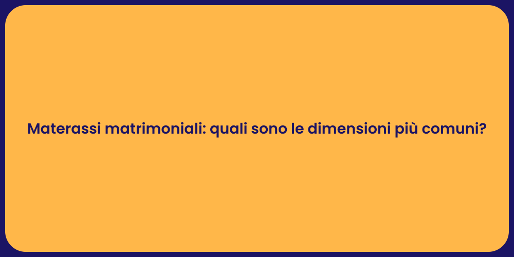 Materassi matrimoniali: quali sono le dimensioni più comuni?