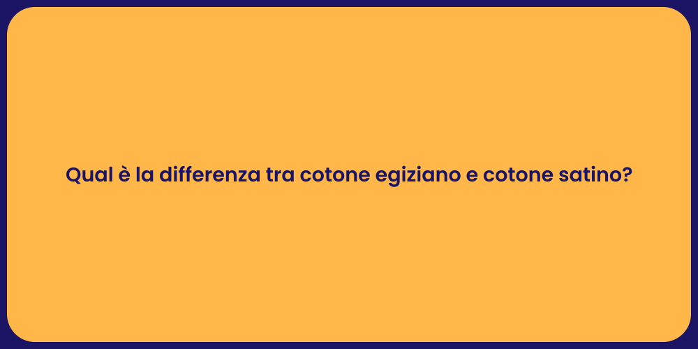 Qual è la differenza tra cotone egiziano e cotone satino?