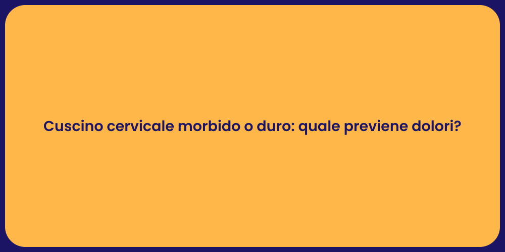 Cuscino cervicale morbido o duro: quale previene dolori?