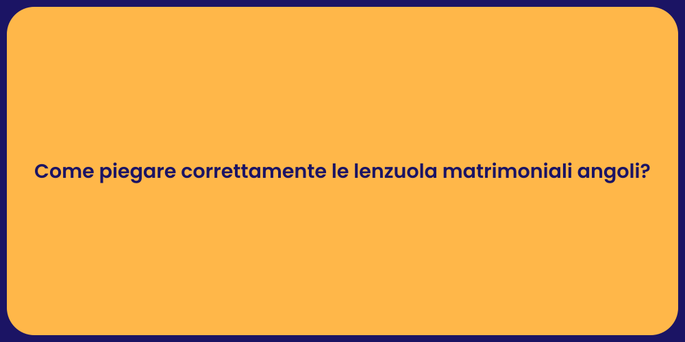 Come piegare correttamente le lenzuola matrimoniali angoli?
