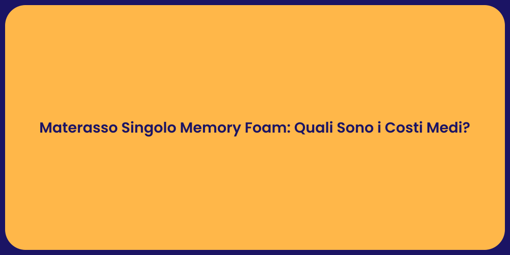 Materasso Singolo Memory Foam: Quali Sono i Costi Medi?
