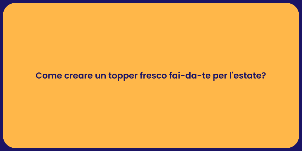 Come creare un topper fresco fai-da-te per l'estate?