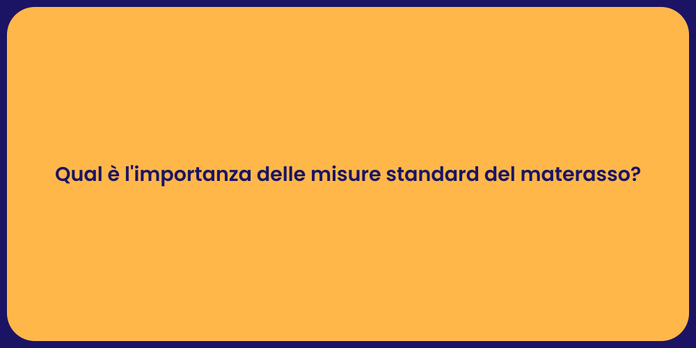 Qual è l'importanza delle misure standard del materasso?