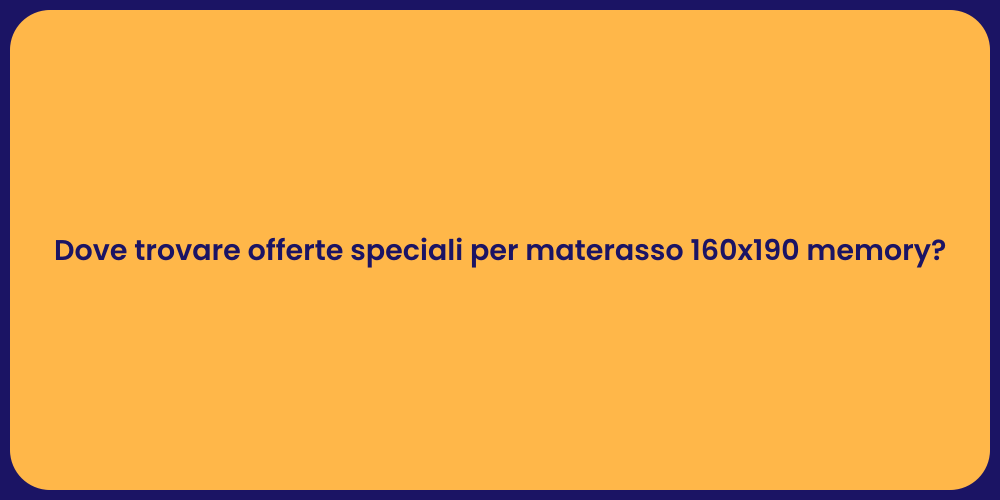 Dove trovare offerte speciali per materasso 160x190 memory?