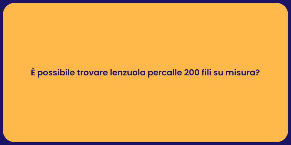 È possibile trovare lenzuola percalle 200 fili su misura?