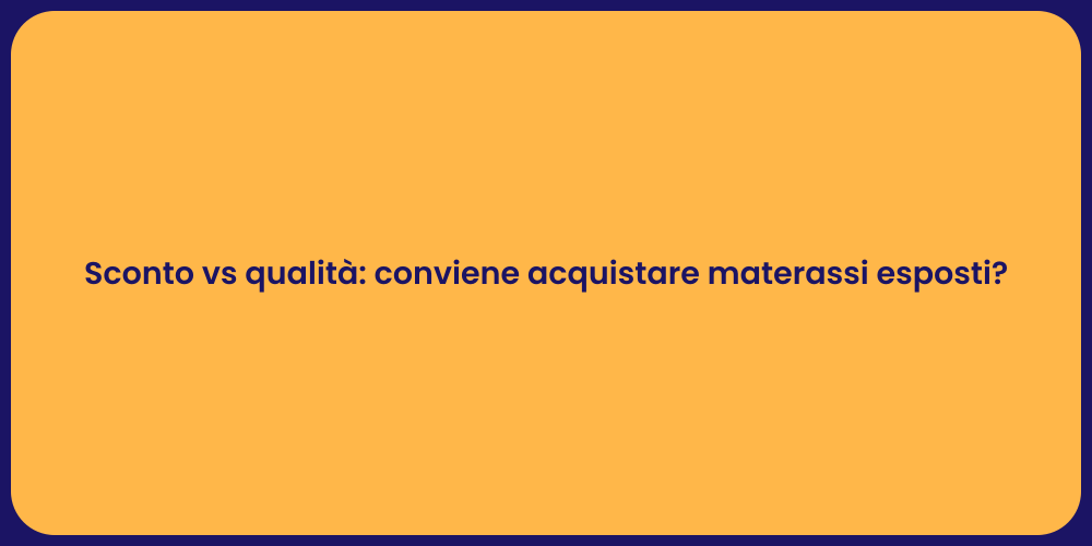 Sconto vs qualità: conviene acquistare materassi esposti?