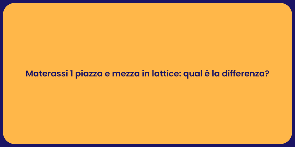 Materassi 1 piazza e mezza in lattice: qual è la differenza?