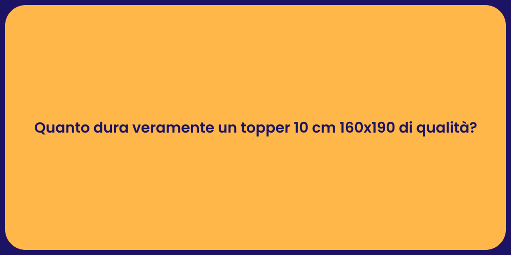 Quanto dura veramente un topper 10 cm 160x190 di qualità?