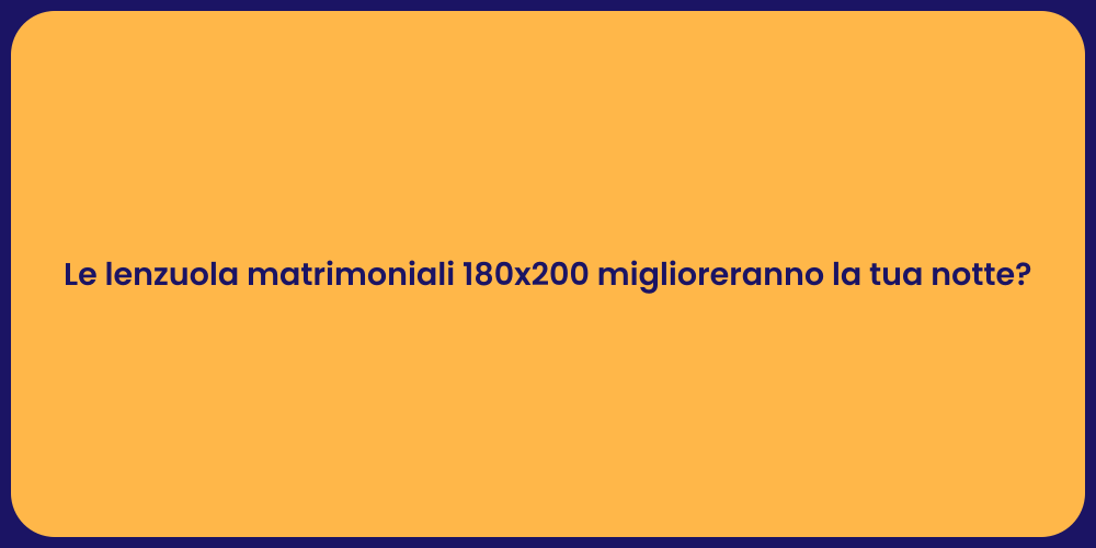 Le lenzuola matrimoniali 180x200 miglioreranno la tua notte?