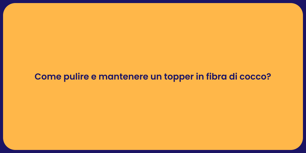 Come pulire e mantenere un topper in fibra di cocco?