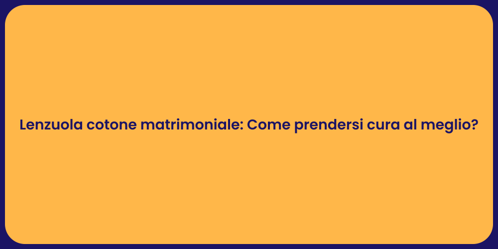 Lenzuola cotone matrimoniale: Come prendersi cura al meglio?