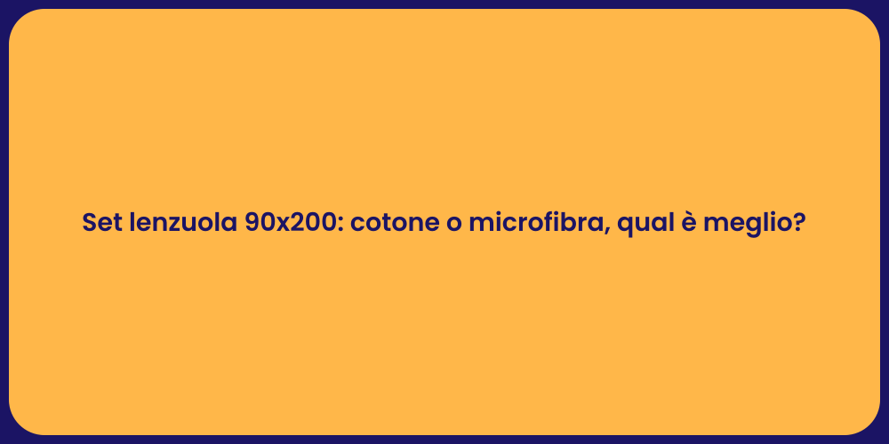 Set lenzuola 90x200: cotone o microfibra, qual è meglio?