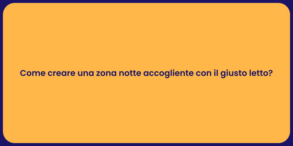 Come creare una zona notte accogliente con il giusto letto?