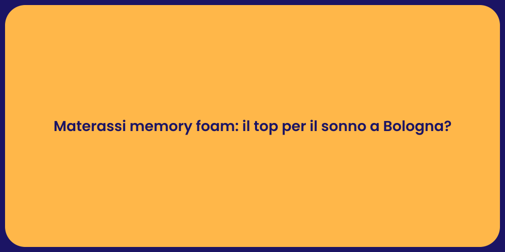 Materassi memory foam: il top per il sonno a Bologna?