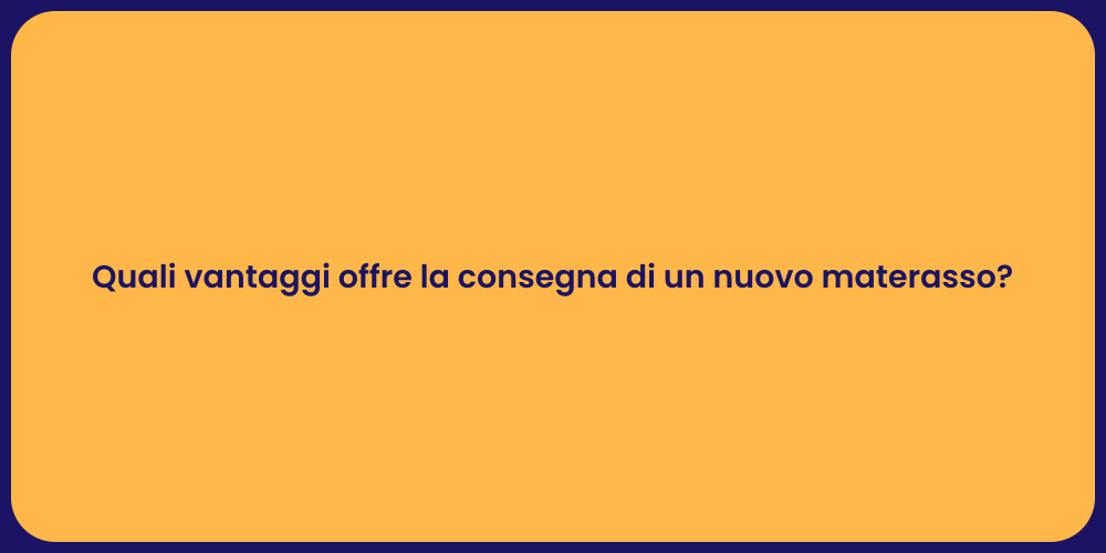 Quali vantaggi offre la consegna di un nuovo materasso?