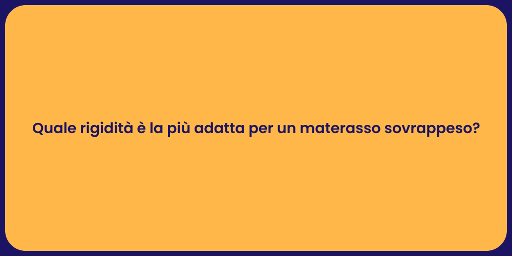 Quale rigidità è la più adatta per un materasso sovrappeso?