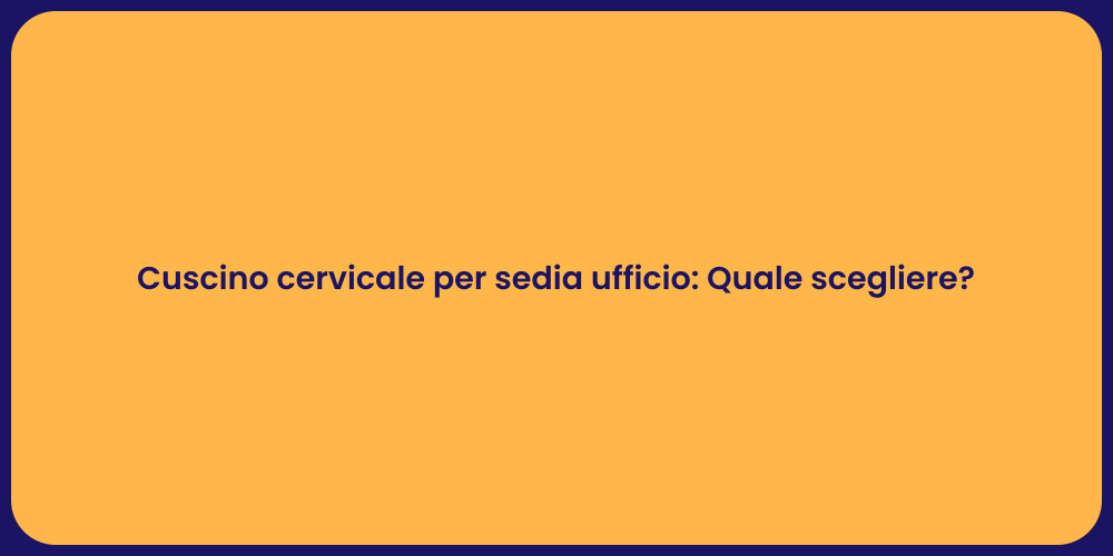 Cuscino cervicale per sedia ufficio: Quale scegliere?