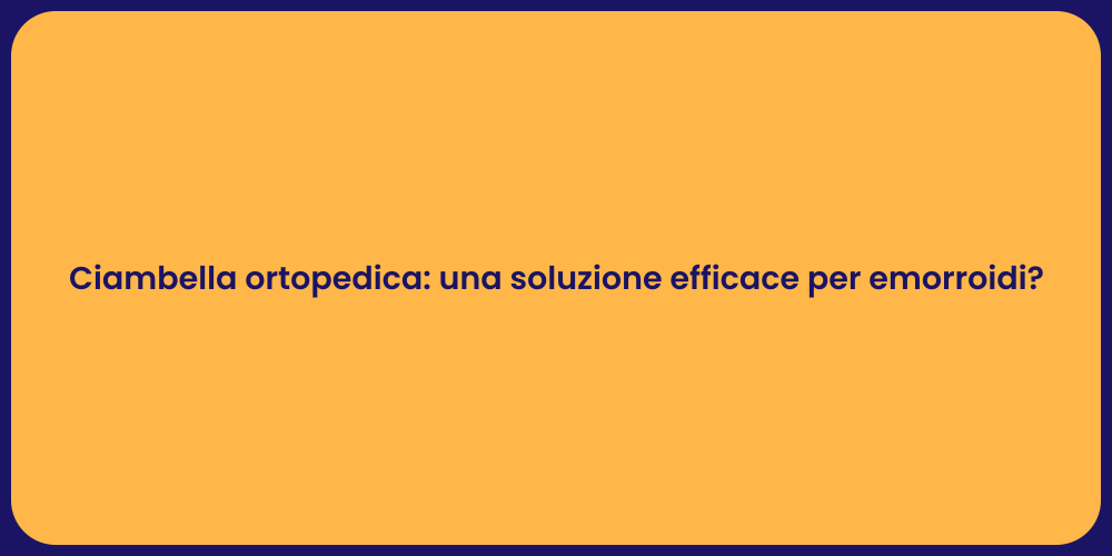 Ciambella ortopedica: una soluzione efficace per emorroidi?
