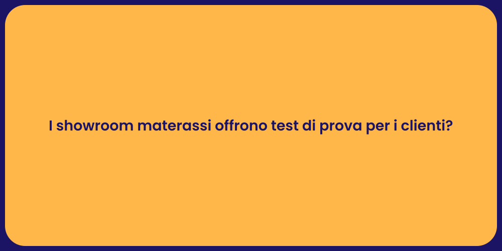 I showroom materassi offrono test di prova per i clienti?
