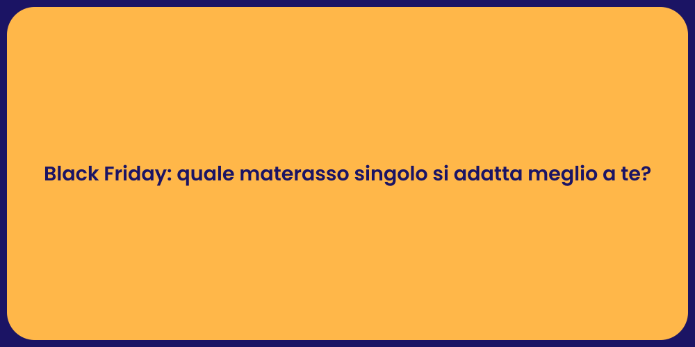 Black Friday: quale materasso singolo si adatta meglio a te?