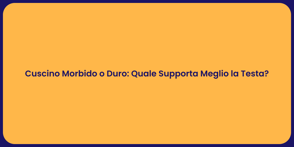 Cuscino Morbido o Duro: Quale Supporta Meglio la Testa?