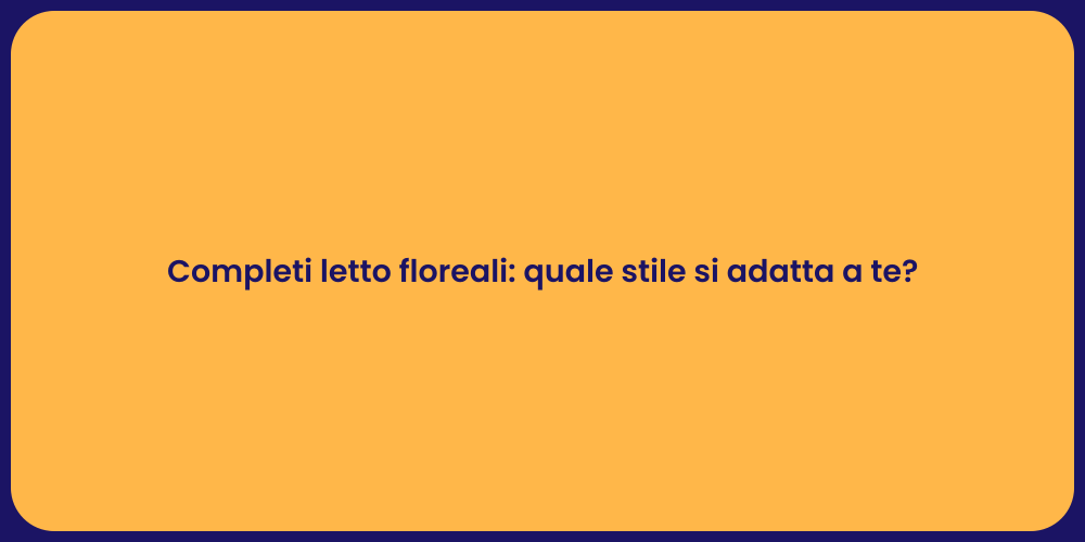 Completi letto floreali: quale stile si adatta a te?