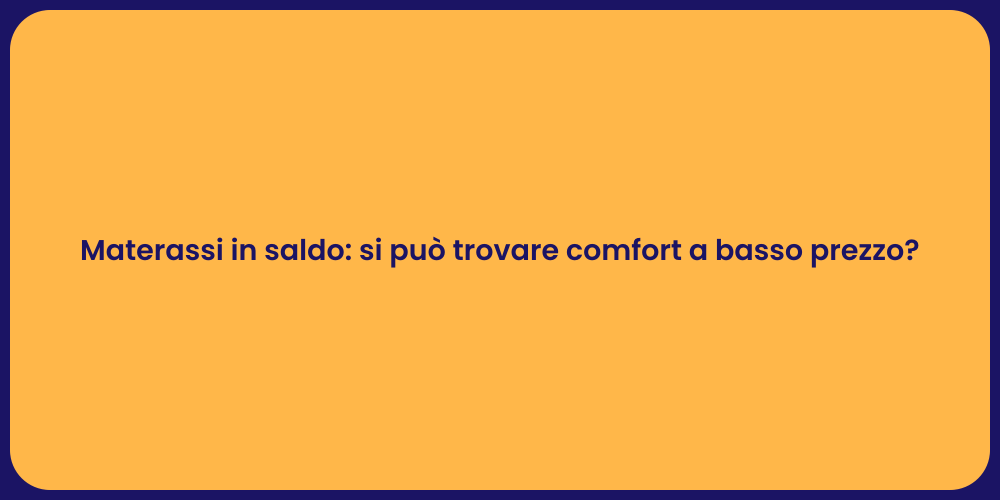 Materassi in saldo: si può trovare comfort a basso prezzo?