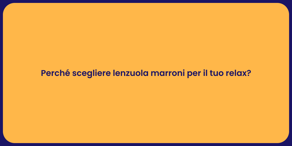 Perché scegliere lenzuola marroni per il tuo relax?