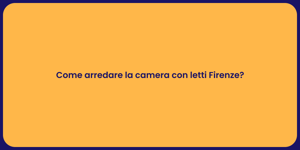 Come arredare la camera con letti Firenze?