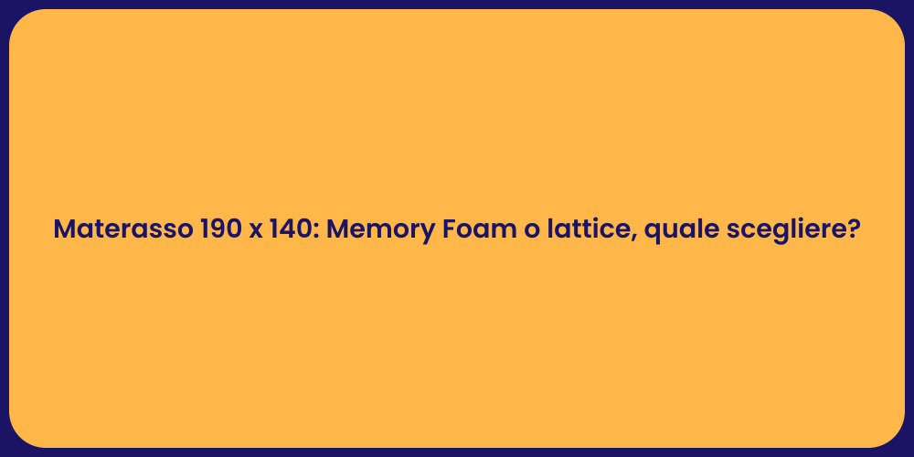 Materasso 190 x 140: Memory Foam o lattice, quale scegliere?