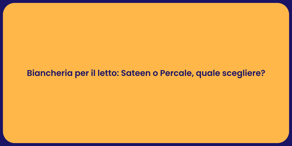 Biancheria per il letto: Sateen o Percale, quale scegliere?