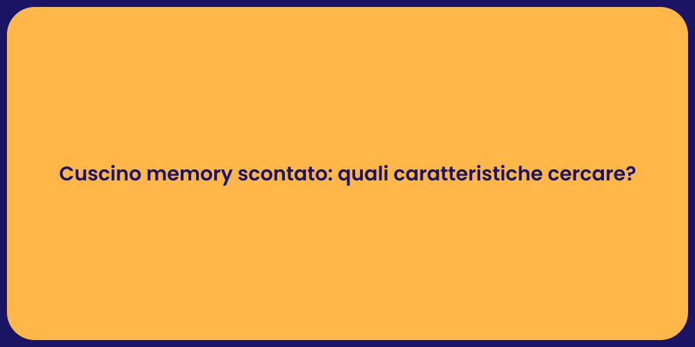 Cuscino memory scontato: quali caratteristiche cercare?