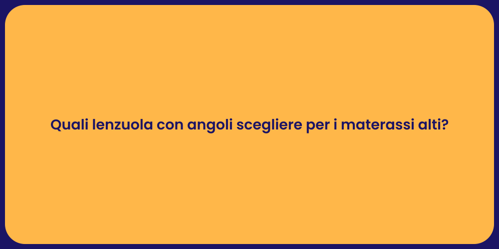 Quali lenzuola con angoli scegliere per i materassi alti?