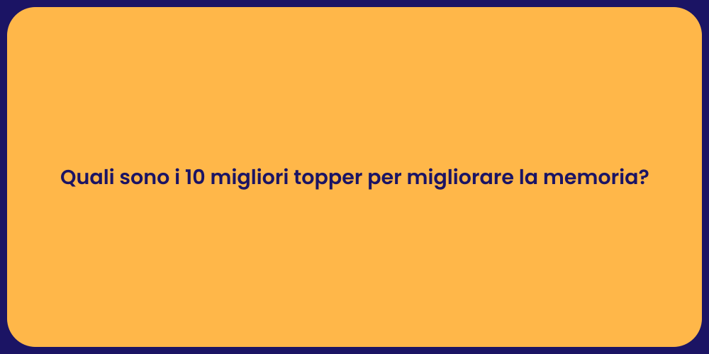 Quali sono i 10 migliori topper per migliorare la memoria?