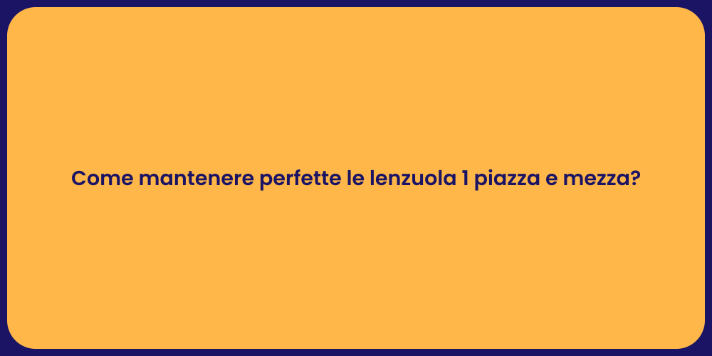 Come mantenere perfette le lenzuola 1 piazza e mezza?