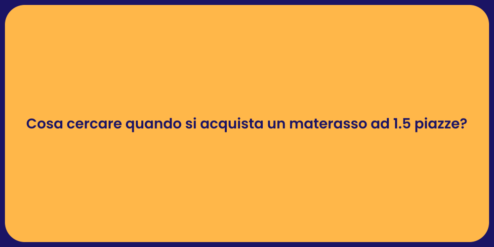 Cosa cercare quando si acquista un materasso ad 1.5 piazze?